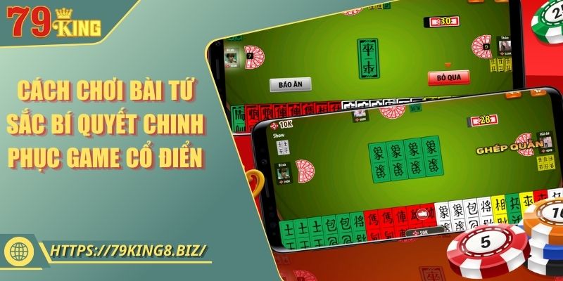 Cách Chơi Bài Tứ Sắc Bí Quyết Chinh Phục Game Cổ Điển