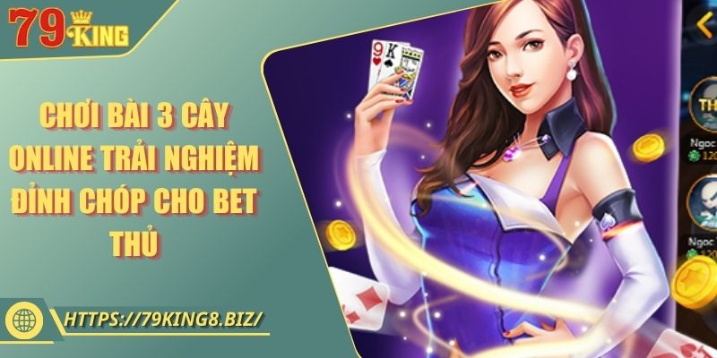 Chơi Bài 3 Cây Online Trải Nghiệm Đỉnh Chóp Cho Bet Thủ