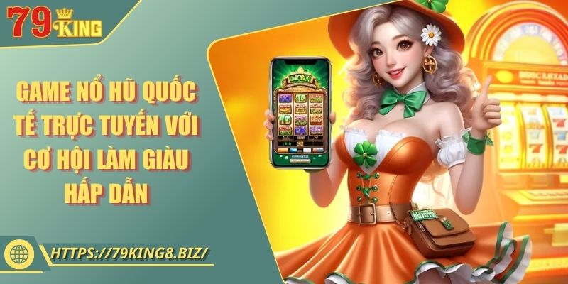 Game Nổ Hũ Quốc Tế Trực Tuyến Với Cơ Hội Làm Giàu Hấp Dẫn