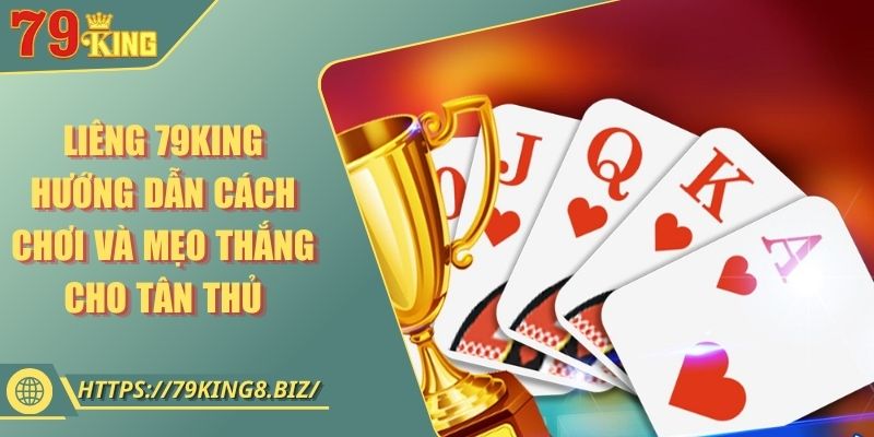 Liêng 79King Hướng Dẫn Cách Chơi Và Mẹo Thắng Cho Tân Thủ