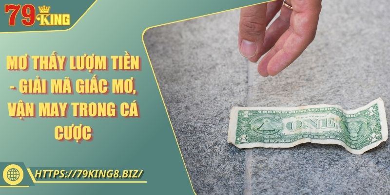 Mơ thấy lượm tiền - Giải mã giấc mơ, vận may trong cá cược