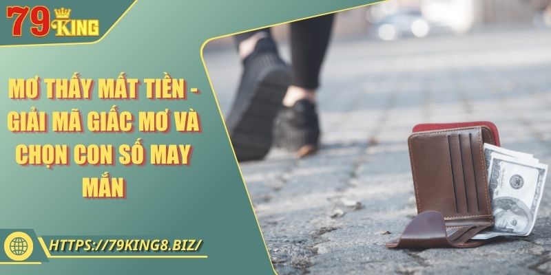 Mơ thấy mất tiền - Giải mã giấc mơ và chọn con số may mắn